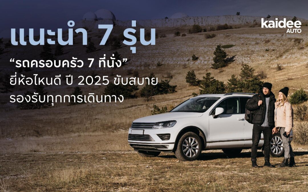 แนะนำ 7 รุ่น “รถครอบครัว 7 ที่นั่ง” ยี่ห้อไหนดี ปี 2025 ขับสบาย รองรับทุกการเดินทาง